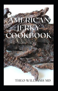 American Jerky Cookbook: The Ultimate Guide To Making Easy And Delicious Dried Meat Or Beef - Paperback