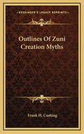 Outlines of Zuni Creation Myths - Hardcover