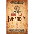 Timeless Paganism: Ancient Traditions, Modern Mysteries - An In-Depth Exploration of Norse Magic, Celtic Rhythms, and Other Pagan Practic - Hardcover