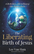 The Liberating Birth of Jesus: A Birth Story Able to Reverse Our Planet's Perils - Paperback