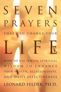 Seven Prayers That Can Change Your Life: How to Use Jewish Spiritual Wisdom to Enhance Your Health, Relationships, and Daily Effectiveness - Paperback
