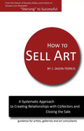 How to Sell Art: A Systematic Approach to Creating Relationships with Collectors and Closing the Sale - Paperback