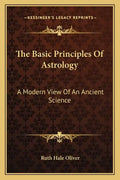 The Basic Principles of Astrology: A Modern View of an Ancient Science - Paperback