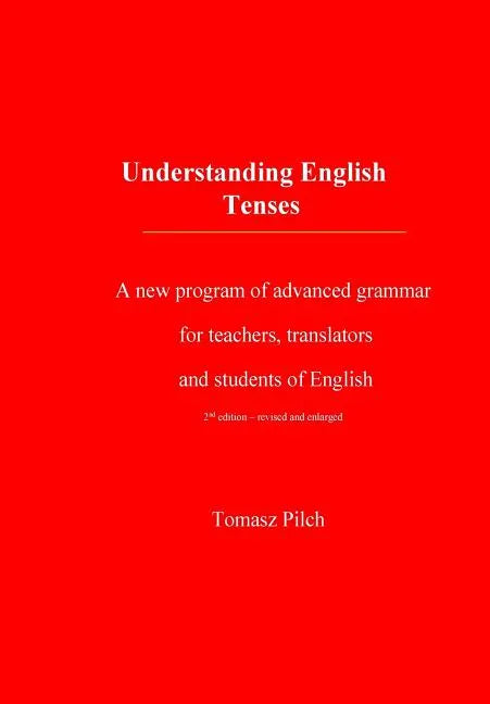 Understanding English Tenses 2nd edition: A new program of advanced grammar for teachers, translators, and students of English - Paperback