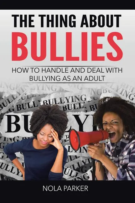 The Thing About Bullies: How to Handle and Deal with Bullying as an Adult - Paperback