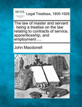 The law of master and servant: being a treatise on the law relating to contracts of service, apprenticeship, and employment .... - Paperback