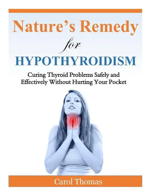 Hypothyroidism: Curing Thyroid Problems Safely and Effectively Without Hurting Your Pocket - Paperback