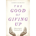The Good of Giving Up: Discovering the Freedom of Lent - Paperback