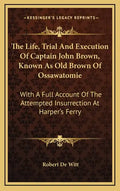 The Life, Trial and Execution of Captain John Brown, Known as Old Brown of Ossawatomie: With a Full Account of the Attempted Insurrection at Harper's - Hardcover