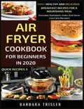 Air Fryer Cookbook For Beginners In 2020: Easy, Healthy And Delicious Breakfast Recipes For A Nourishing Meal (Includes Alphabetic Index And Some Low - Paperback