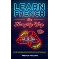 Learn French the Naughty Way - Real-Life French Slang and Swear Words You Don't Learn In The Classroom - Hardcover