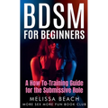 BDSM For Beginners: A How To-Training Guide for the Submissive Role - Paperback