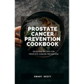 Prostate Cancer Prevention Cookbook: Delicious Recipes for Prostate Cancer Prevention - Paperback