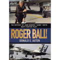 Roger Ball!: The Odyssey of John Monroe "Hawk" Smith Navy Fighter Pilot - Hardcover