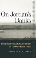 On Jordan's Banks: Emancipation and Its Aftermath in the Ohio River Valley - Hardcover
