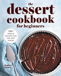 The Dessert Cookbook for Beginners: 100+ Simple Recipes for the New Baker - Paperback