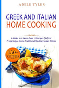 Greek and Italian Home Cooking: 2 Books In 1: Learn More Than 77 Recipes (x2) For Preparing Authentic Mediterranean Sea Dishes - Paperback