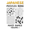 Japanese Puzzles Book - Mixed Games Volume 1: Kakuro, Gokigen, Futoshiki and Marupeke: 100 Fun Japanese Logic Puzzle Games With Solutions: Level - Beg - Paperback