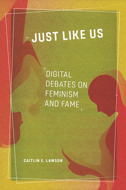Just Like Us: Digital Debates on Feminism and Fame - Paperback