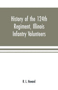 History of the 124th Regiment, Illinois Infantry Volunteers: otherwise known as the "Hundred and Two Dozen," from August, 1862 to August, 1865 - Paperback