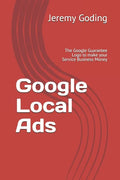 Google Local Ads: The Google Guarantee Logo to make your Service Business Money - Paperback
