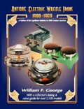 Antique Electric Waffle Irons 1900-1960: A History of the Appliance Industry in 20Th Century America - Paperback