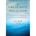 The Great Blue Hills of God: A Story of Facing Loss, Finding Peace, and Learning the True Meaning of Home - Hardcover