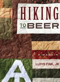 Hiking to Beer: A Memoir - Hardcover