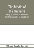 The riddle of the universe; being an attempt to determine the first principles of metaphysic, considered as an inquiry into the conditions and import - Paperback