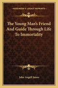 The Young Man's Friend and Guide Through Life to Immortality - Paperback