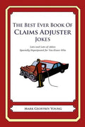 The Best Ever Book of Claims Adjuster Jokes: Lots and Lots of Jokes Specially Repurposed for You-Know-Who - Paperback