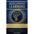 Accelerated Learning: Techniques to Get a Photographic Memory, Learn Faster, Remember Anything & Increase Productivity while Unlocking your - Paperback
