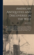 American Antiquities and Discoveries in the West [microform]: Being an Exhibition of the Evidence That an Ancient Population of Partially Civilized Na - Hardcover