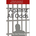 Against All Odds: A Miracle Journey of Recovery and Success - Paperback