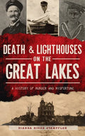 Death & Lighthouses on the Great Lakes: A History of Murder and Misfortune - Hardcover