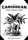 The Caribbean Home Garden Guide - Paperback