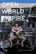 Open World Empire: Race, Erotics, and the Global Rise of Video Games - Paperback