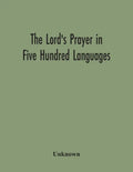 The Lord'S Prayer In Five Hundred Languages: Comprising The Leading Comprising The Leading Languages And Their Principal Dialects Throughout The World - Paperback