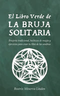 El Libro Verde De La Bruja Solitaria: Brujería tradicional, hechizos de magia y ejercicios para crear tu libro de las sombras - Paperback