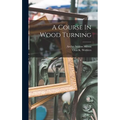 A Course In Wood Turning - Hardcover