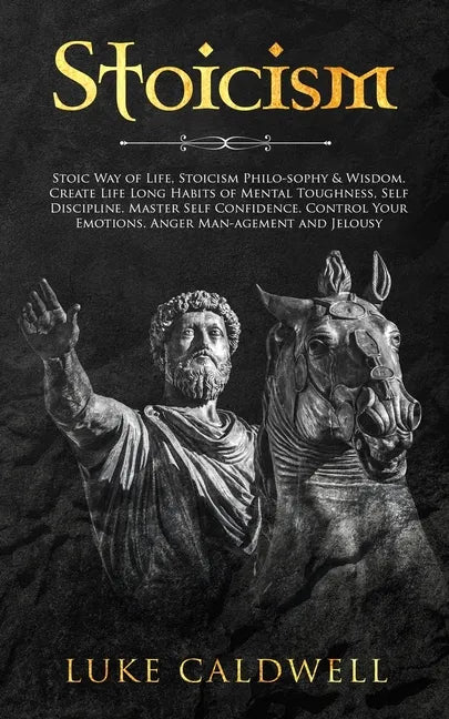 Stoicism: Stoic Way of Life, Stoicism Philo-sophy & Wisdom. Create Life Long Habits of Mental Toughness, Self Discipline. Master - Paperback