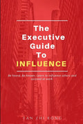 The Executive Guide to Influence: Be heard. Be known. Learn to influence others and succeed at work - Paperback