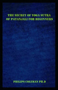 The Secret of Yoga Sutra of Patanjali for Beginners: A Guide To Raise Mindfulness To Discover The Light Of Your Soul - Paperback