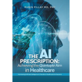 The AI Prescription: Achieving the Quintuple Aim in Health Care: Harnessing Artificial Intelligence to Transform Healthcare for Everyone - Hardcover