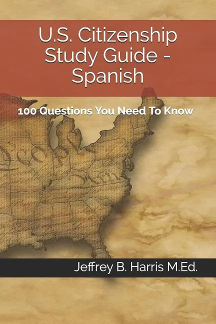 U.S. Citizenship Study Guide - Spanish: 100 Questions You Need To Know - Paperback