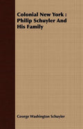Colonial New York: Philip Schuyler And His Family - Paperback