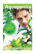 Aquaponics: The Ultimate Guide to Mastering Aquaponics for Beginners in 45 Minutes or Less! - Paperback
