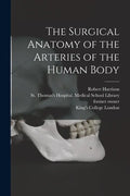 The Surgical Anatomy of the Arteries of the Human Body [electronic Resource] - Paperback