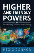 Higher and Friendly Powers: Transforming Addiction and Suffering - Paperback