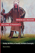When Did Indians Become Straight?: Kinship, the History of Sexuality, and Native Sovereignty - Paperback